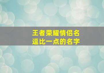 王者荣耀情侣名逗比一点的名字