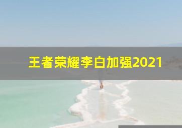 王者荣耀李白加强2021