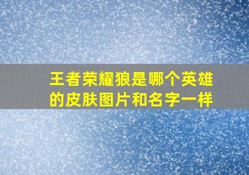 王者荣耀狼是哪个英雄的皮肤图片和名字一样