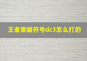 王者荣耀符号dc3怎么打的