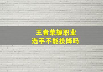 王者荣耀职业选手不能投降吗