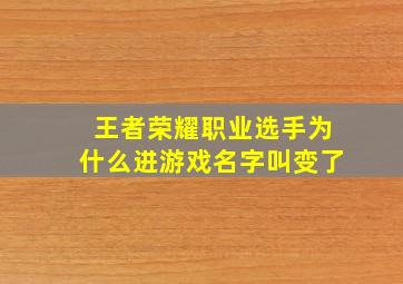 王者荣耀职业选手为什么进游戏名字叫变了