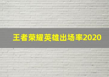 王者荣耀英雄出场率2020