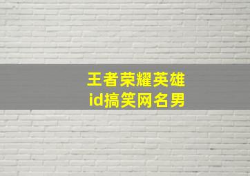 王者荣耀英雄id搞笑网名男