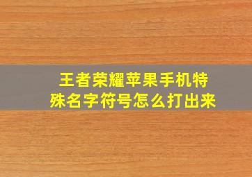 王者荣耀苹果手机特殊名字符号怎么打出来