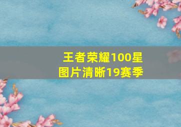 王者荣耀100星图片清晰19赛季