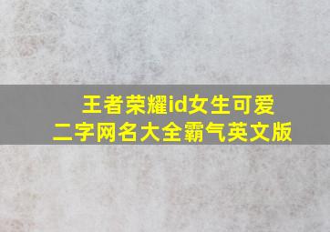 王者荣耀id女生可爱二字网名大全霸气英文版