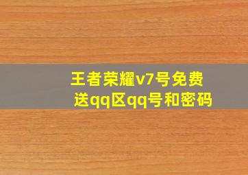 王者荣耀v7号免费送qq区qq号和密码