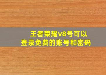 王者荣耀v8号可以登录免费的账号和密码