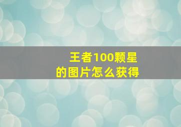 王者100颗星的图片怎么获得