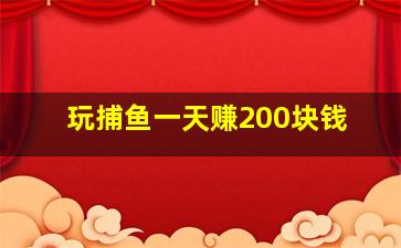 玩捕鱼一天赚200块钱