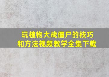 玩植物大战僵尸的技巧和方法视频教学全集下载