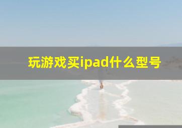 玩游戏买ipad什么型号