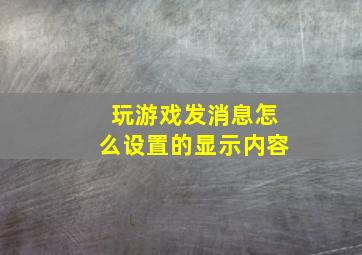 玩游戏发消息怎么设置的显示内容