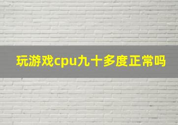 玩游戏cpu九十多度正常吗