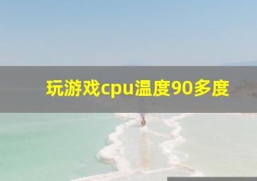 玩游戏cpu温度90多度