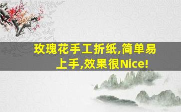 玫瑰花手工折纸,简单易上手,效果很Nice!