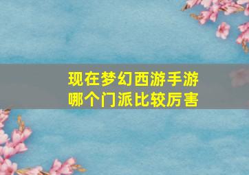 现在梦幻西游手游哪个门派比较厉害