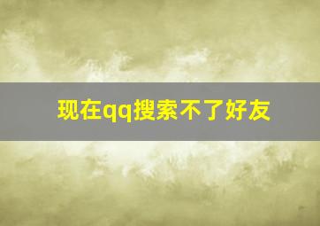 现在qq搜索不了好友