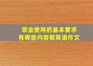 现金使用的基本要求有哪些内容呢英语作文