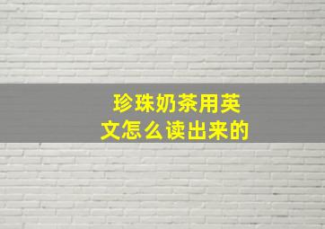 珍珠奶茶用英文怎么读出来的