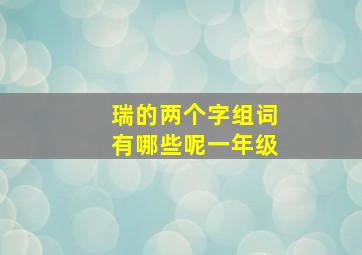 瑞的两个字组词有哪些呢一年级