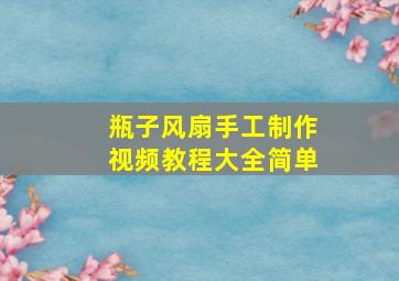 瓶子风扇手工制作视频教程大全简单