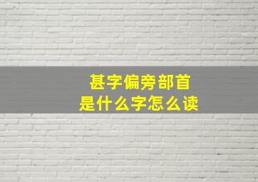 甚字偏旁部首是什么字怎么读