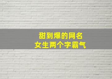 甜到爆的网名女生两个字霸气