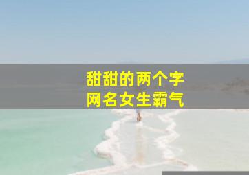 甜甜的两个字网名女生霸气