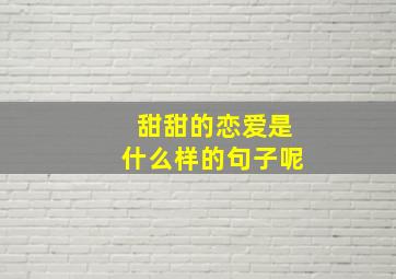 甜甜的恋爱是什么样的句子呢