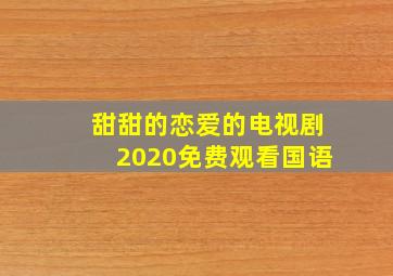 甜甜的恋爱的电视剧2020免费观看国语