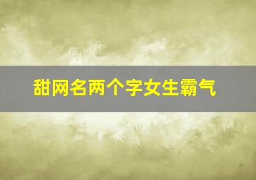 甜网名两个字女生霸气