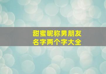 甜蜜昵称男朋友名字两个字大全