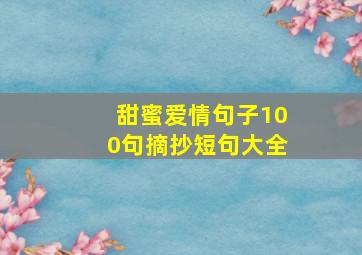 甜蜜爱情句子100句摘抄短句大全