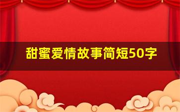 甜蜜爱情故事简短50字