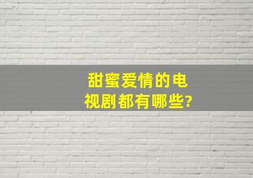 甜蜜爱情的电视剧都有哪些?