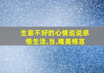 生意不好的心情说说感悟生活,当,唯美格言