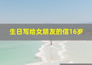 生日写给女朋友的信16岁