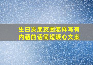 生日发朋友圈怎样写有内涵的话简短暖心文案