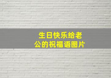 生日快乐给老公的祝福语图片