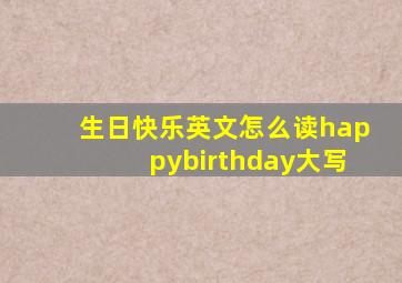 生日快乐英文怎么读happybirthday大写