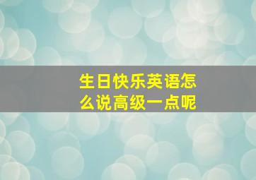 生日快乐英语怎么说高级一点呢