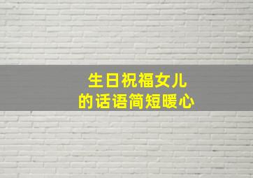 生日祝福女儿的话语简短暖心