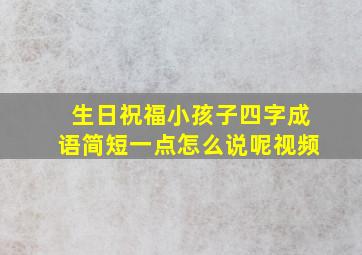 生日祝福小孩子四字成语简短一点怎么说呢视频