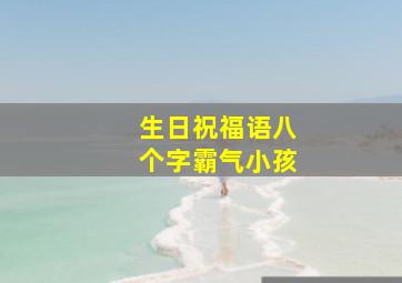 生日祝福语八个字霸气小孩