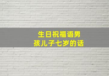 生日祝福语男孩儿子七岁的话