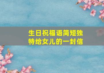 生日祝福语简短独特给女儿的一封信