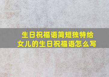 生日祝福语简短独特给女儿的生日祝福语怎么写