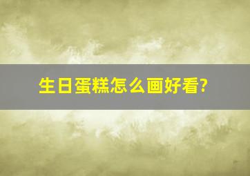 生日蛋糕怎么画好看?